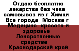 Отдаю бесплатно лекарства без чека, самовывоз из г.Химки - Все города, Москва г. Медицина, красота и здоровье » Лекарственные средства   . Краснодарский край,Армавир г.